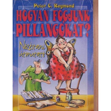Peter C. Raymond: Hogyan fogjunk pillangókat? - Nőzéstani útmutató
