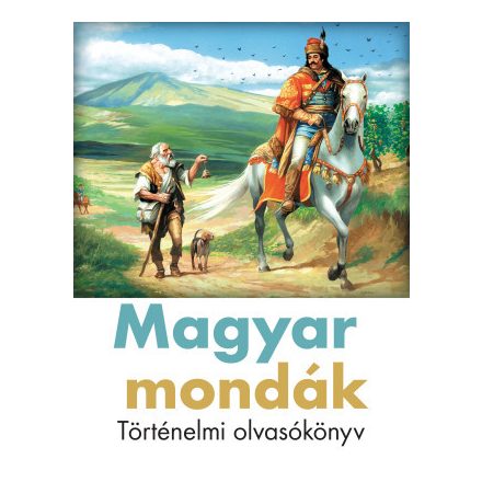 Magyar mondák - történelmi olvasókönyv
